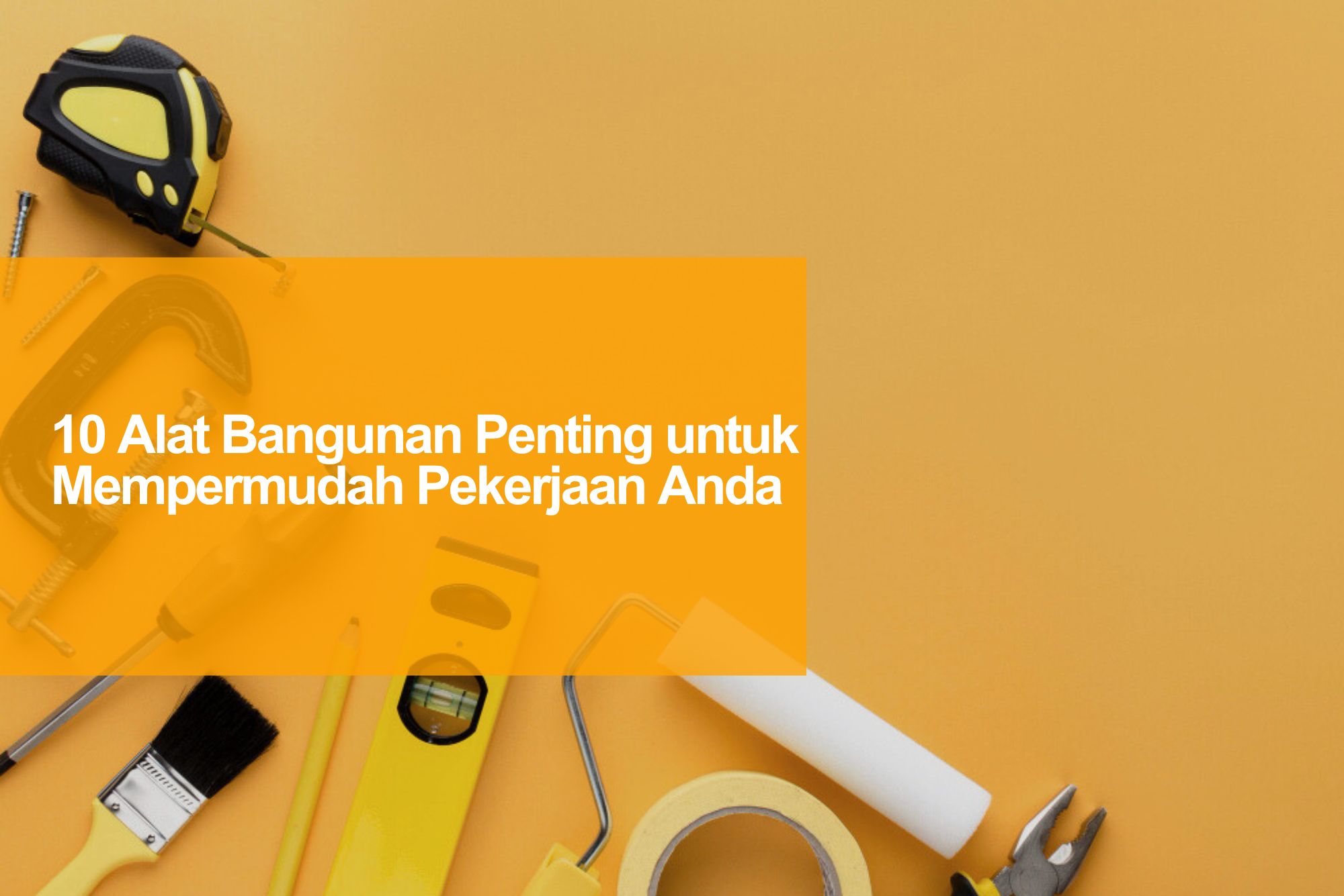 Alat Bangunan Penting Untuk Mempermudah Pekerjaan Anda