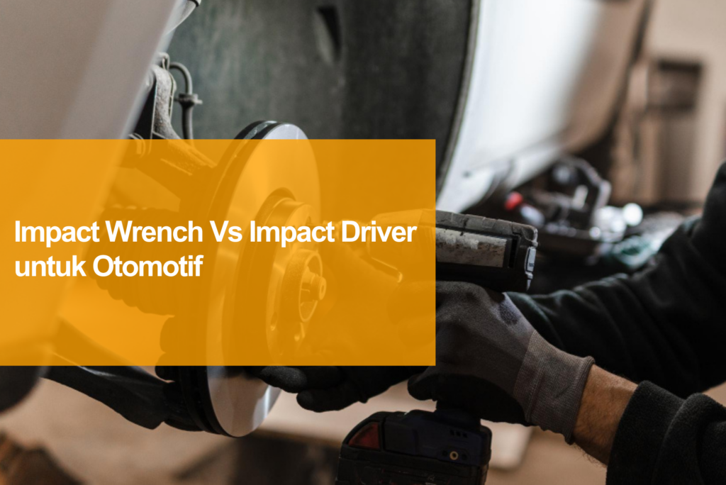 impact wrench vs impact driver untuk otomotif