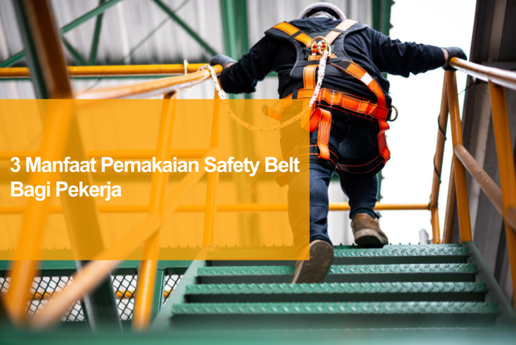 3 manfaat pemakaian safety belt bagi pekerja