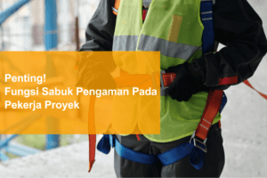 penting fungsi sabuk pengaman pada pekerja proyek