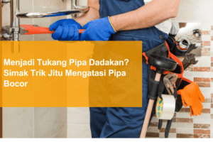 menjadi tuka pipa dadakan simak trik jitu mengatasi pipa bocor