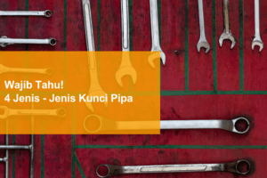 wajib tahu 4 jenis jenis kunci pipa